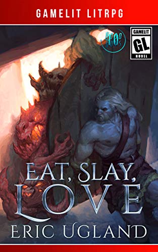 Eat, Slay, Love: A LitRPG/GameLit Adventure (The Good Guys Book 10)