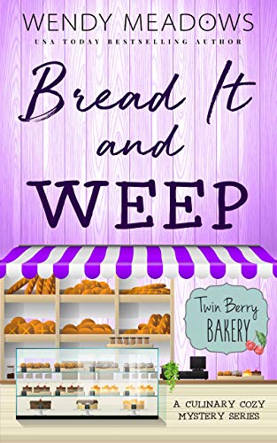 Bread It and Weep: A Culinary Cozy Mystery Series (Twin Berry Bakery Book 3)