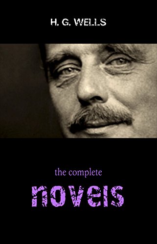 The Complete Novels of H. G. Wells (Over 55 Works: The Time Machine, The Island of Doctor Moreau, The Invisible Man, The War of the Worlds, The History … Polly, The War in the Air and many more!)