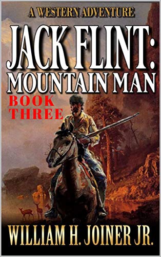 Jack Flint: Mountain Man: A Frontier Mountain Man Novel (A Jack Flint Mountain Man Western Book 3)