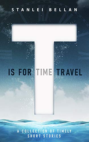 T Is for Time Travel: A collection of timely short stories